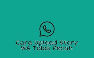 Cara Upload Story WA Agar Tidak Pecah