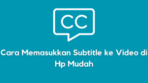 Cara Memasukkan Subtitle Ke Video Di Hp Terbaru