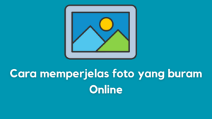 Cara Memperjelas Foto Yang Buram Online Gratis dan Anti Ribet