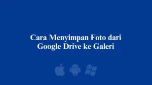 Cara Menyimpan Foto dari Google Drive ke Galeri