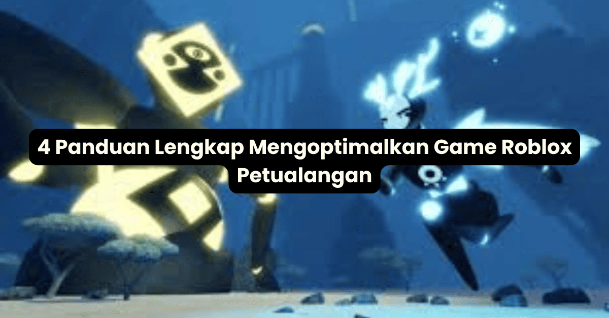 Mengoptimalkan Game Roblox Petualangan