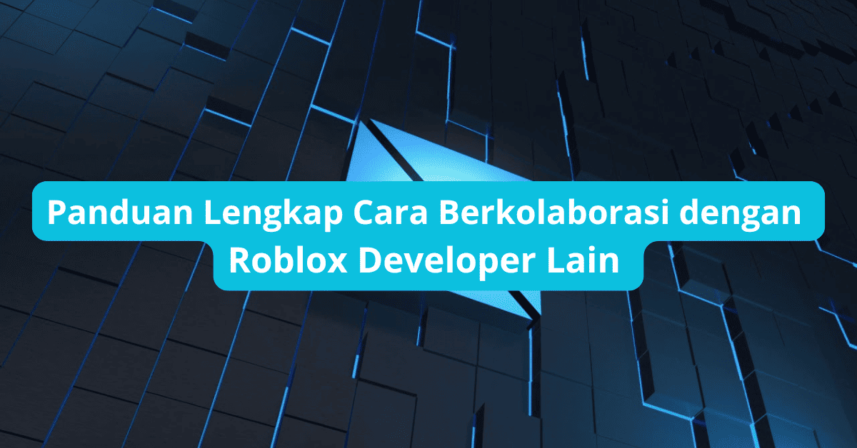 Panduan Lengkap Cara Berkolaborasi dengan Roblox Developer Lain